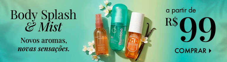 Body Splash & Mist | Novos aromas, novas sensações a partir de R$ 99